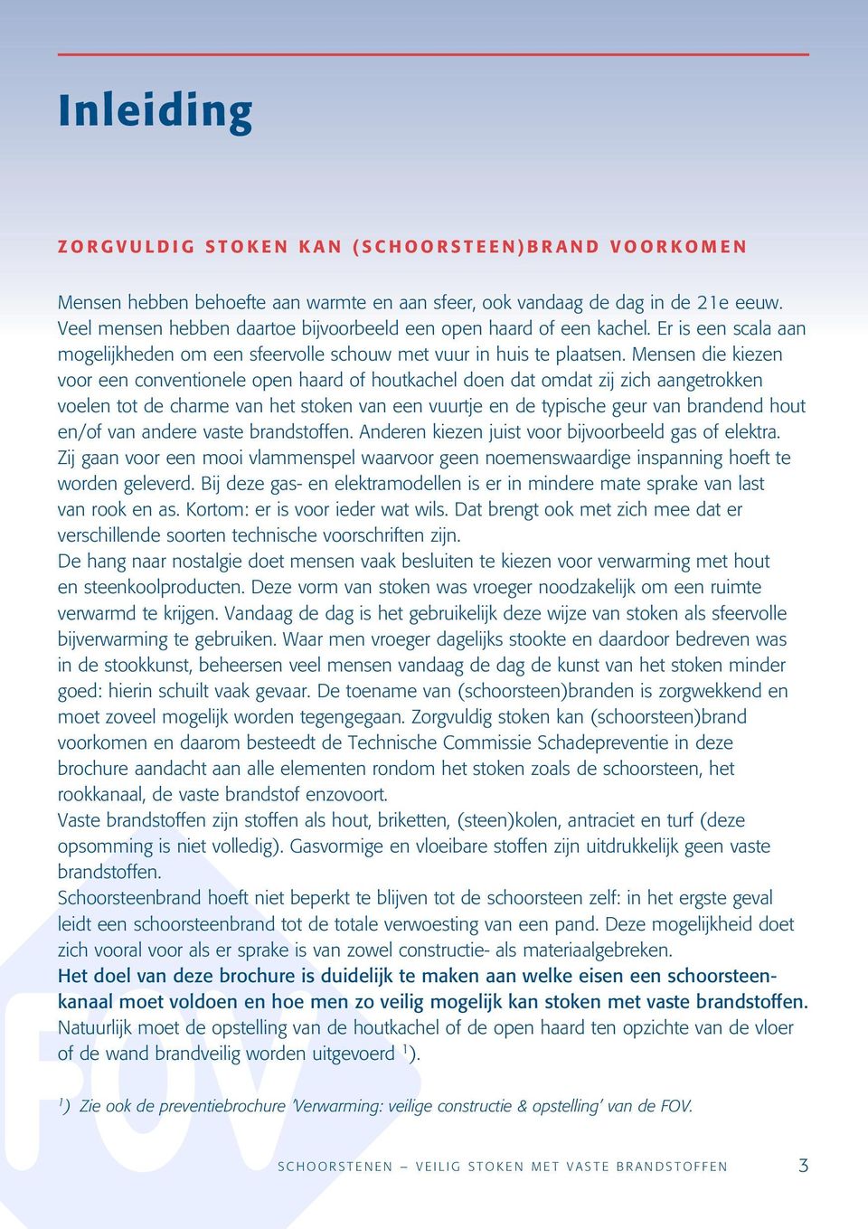 Mensen die kiezen voor een conventionele open haard of houtkachel doen dat omdat zij zich aangetrokken voelen tot de charme van het stoken van een vuurtje en de typische geur van brandend hout en/of