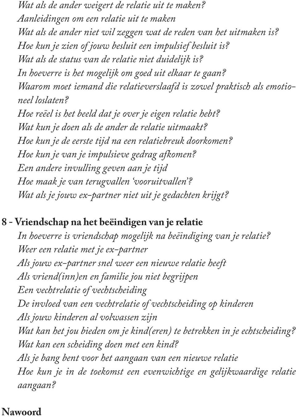 Waarom moet iemand die relatieverslaafd is zowel praktisch als emotioneel loslaten? Hoe reëel is het beeld dat je over je eigen relatie hebt? Wat kun je doen als de ander de relatie uitmaakt?