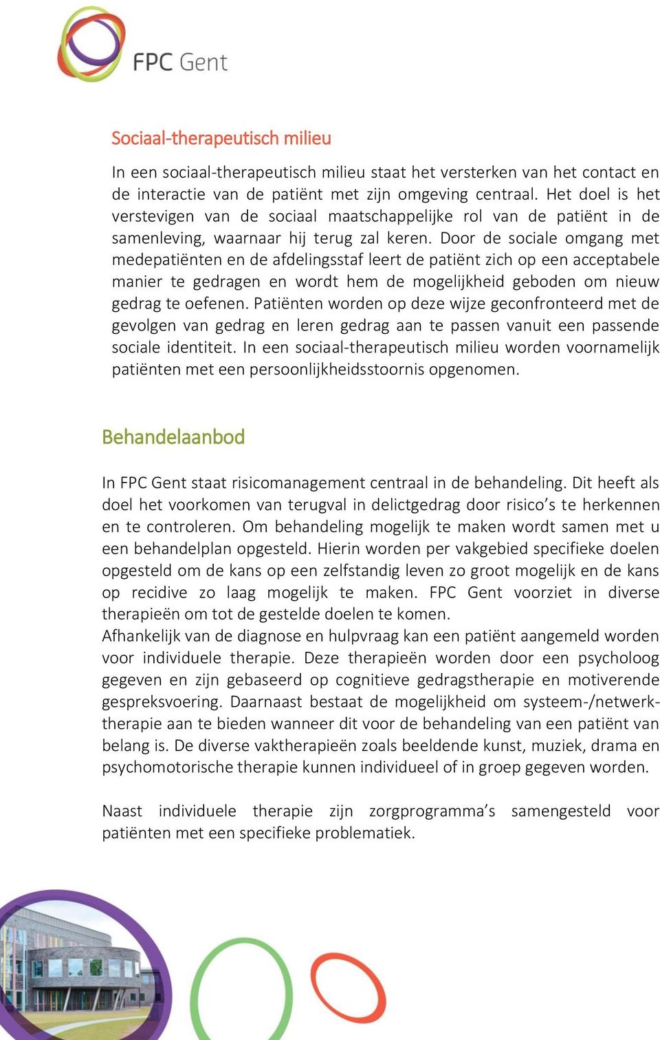 Door de sociale omgang met medepatiënten en de afdelingsstaf leert de patiënt zich op een acceptabele manier te gedragen en wordt hem de mogelijkheid geboden om nieuw gedrag te oefenen.