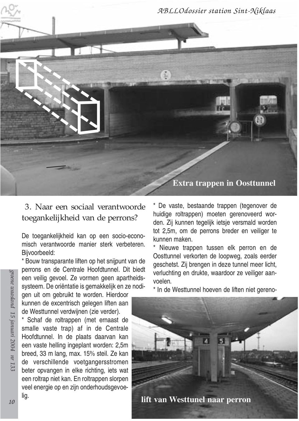 * In de Westtunnel hoeven de liften niet gerenogroene waasland 15 januari 2004 nr 133 3. Naar een sociaal verantwoorde toegankelijkheid van de perrons?