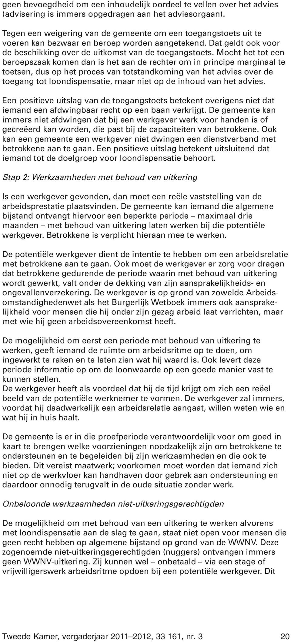 Mocht het tot een beroepszaak komen dan is het aan de rechter om in principe marginaal te toetsen, dus op het proces van totstandkoming van het advies over de toegang tot loondispensatie, maar niet