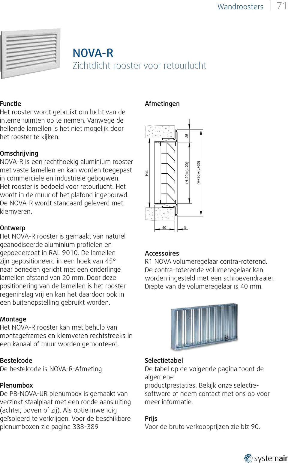 Omschrijving NOVA-R is een rechthoekig aluminium rooster met vaste lamellen en kan worden toegepast in commerciële en industriële gebouwen. Het rooster is bedoeld voor retourlucht.