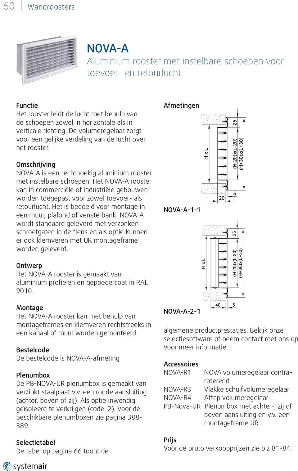 Het NOVA-A rooster kan in commerciële of industriële gebouwen worden toegepast voor zowel toevoer- als retourlucht. Het is bedoeld voor montage in een muur, plafond of vensterbank.