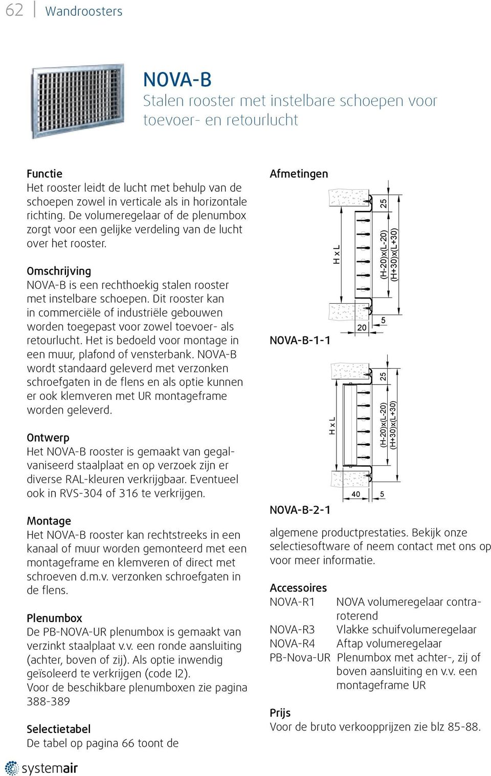 Dit rooster kan in commerciële of industriële gebouwen worden toegepast voor zowel toevoer- als retourlucht. Het is bedoeld voor montage in een muur, plafond of vensterbank.