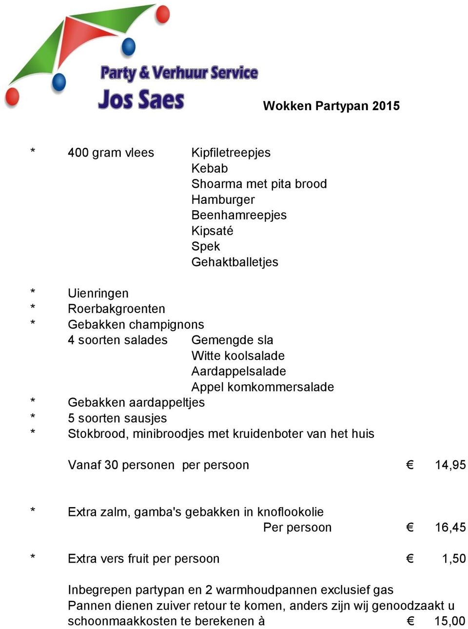 minibroodjes met kruidenboter van het huis Vanaf 30 personen per persoon 14,95 * Extra zalm, gamba's gebakken in knoflookolie Per persoon 16,45 * Extra vers fruit per