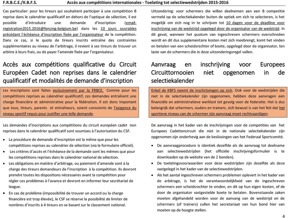 Dans ce cas, si le quota de tireurs inscrits entraîne des contraintes supplémentaires au niveau de l arbitrage, il revient à ses tireurs de trouver un arbitre à leurs frais, ou de payer l amende