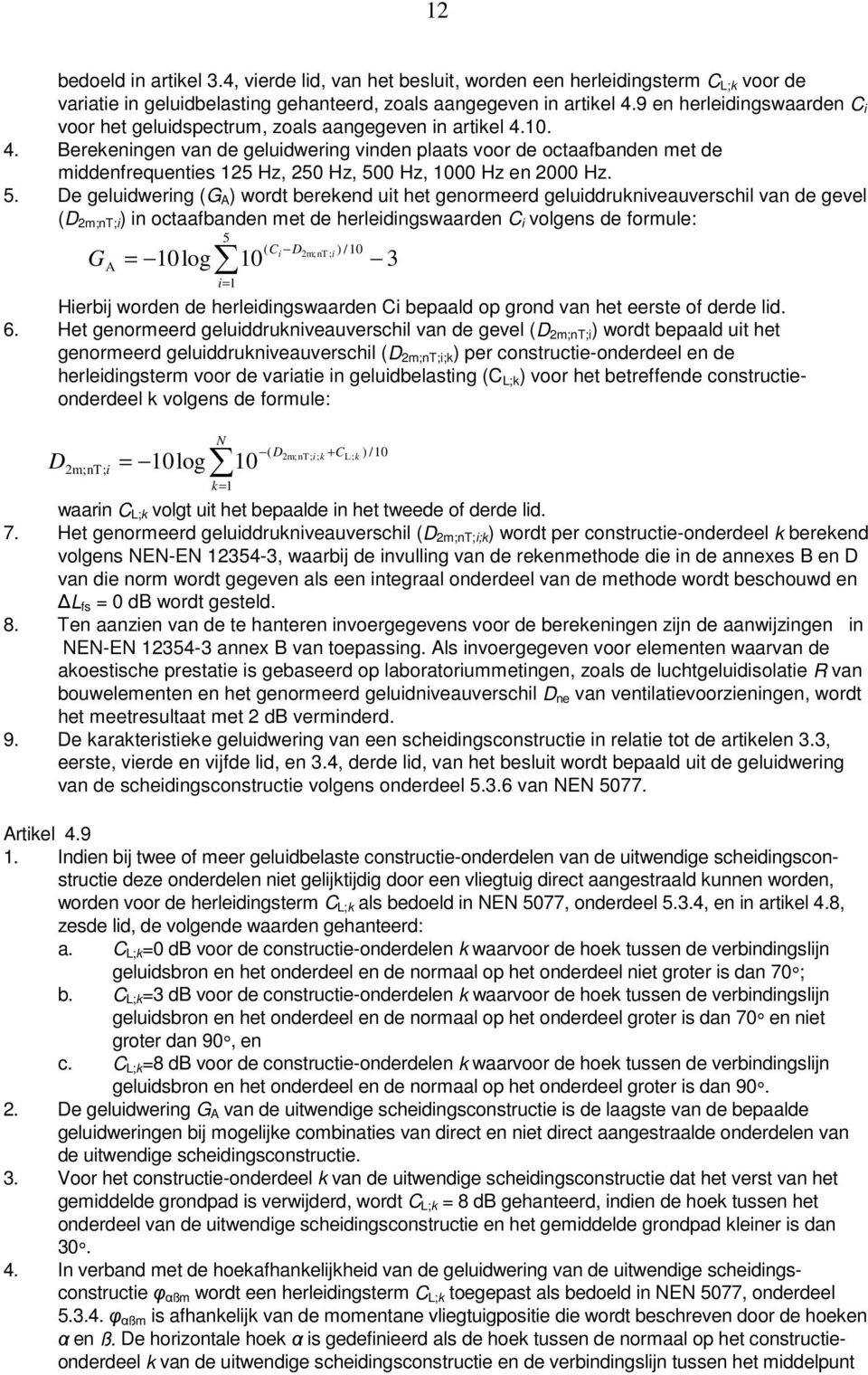 10. 4. Berekeningen van de geluidwering vinden plaats voor de octaafbanden met de middenfrequenties 125 Hz, 250 Hz, 50