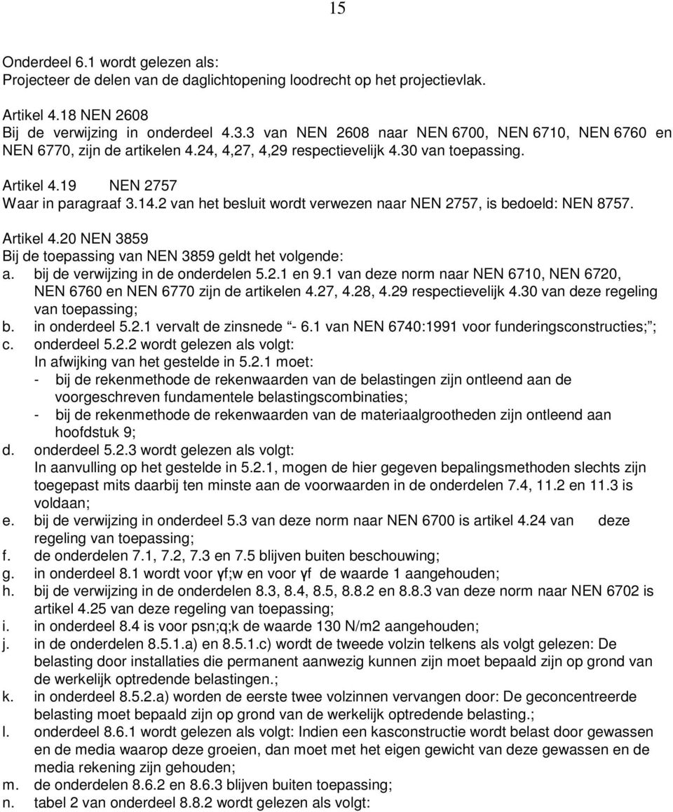 2 van het besluit wordt verwezen naar NEN 2757, is bedoeld: NEN 8757. Artikel 4.20 NEN 3859 Bij de toepassing van NEN 3859 geldt het volgende: a. bij de verwijzing in de onderdelen 5.2.1 en 9.