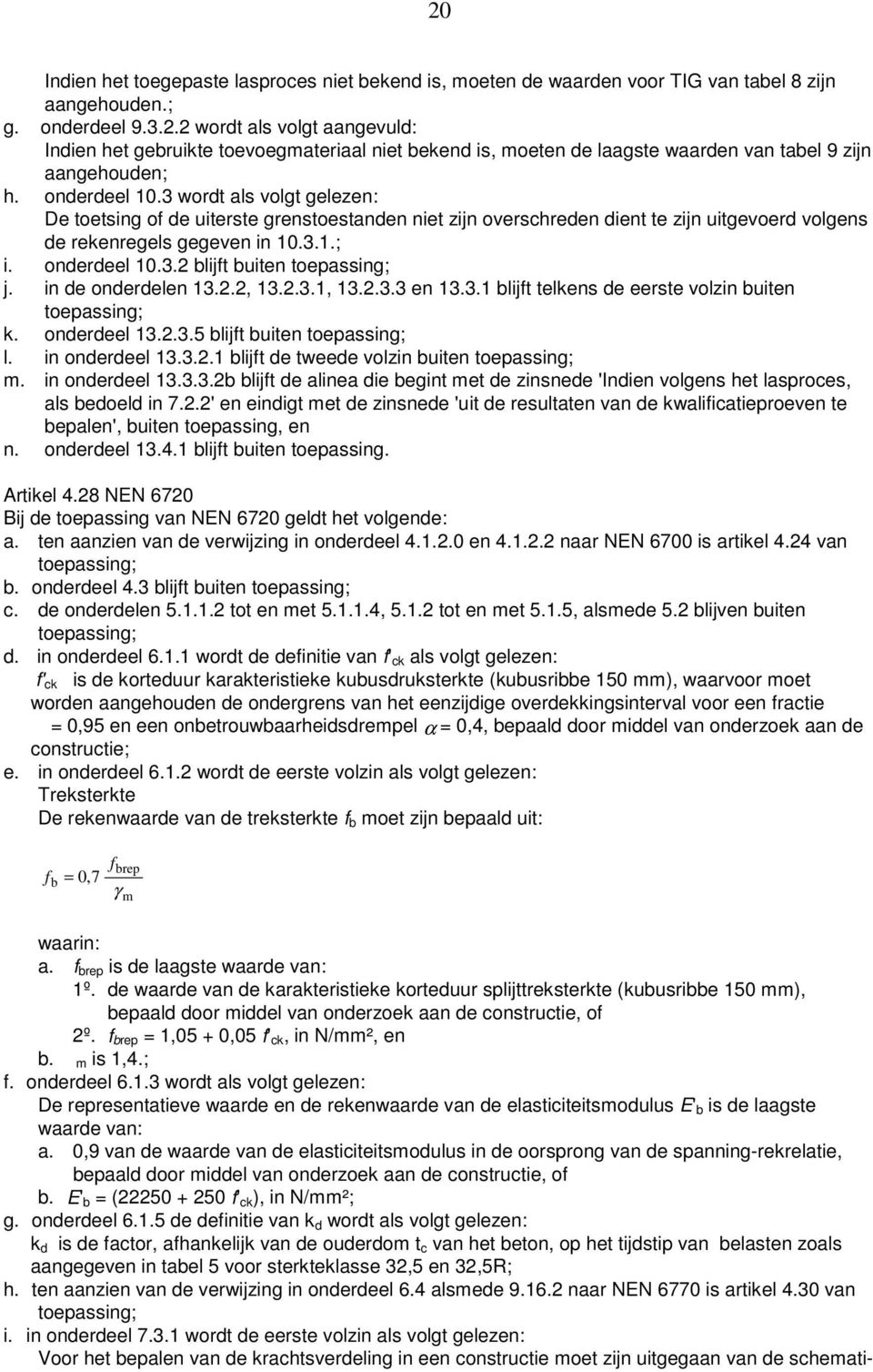 in de onderdelen 13.2.2, 13.2.3.1, 13.2.3.3 en 13.3.1 blijft telkens de eerste volzin buiten toepassing; k. onderdeel 13.2.3.5 blijft buiten toepassing; l. in onderdeel 13.3.2.1 blijft de tweede volzin buiten toepassing; m.