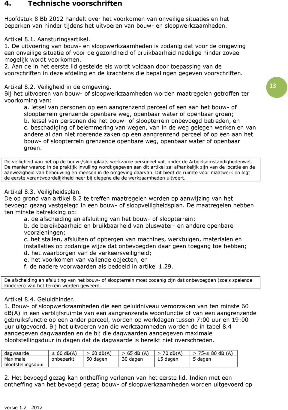 Aan de in het eerste lid gestelde eis wordt voldaan door toepassing van de voorschriften in deze afdeling en de krachtens die bepalingen gegeven voorschriften. Artikel 8.2. Veiligheid in de omgeving.