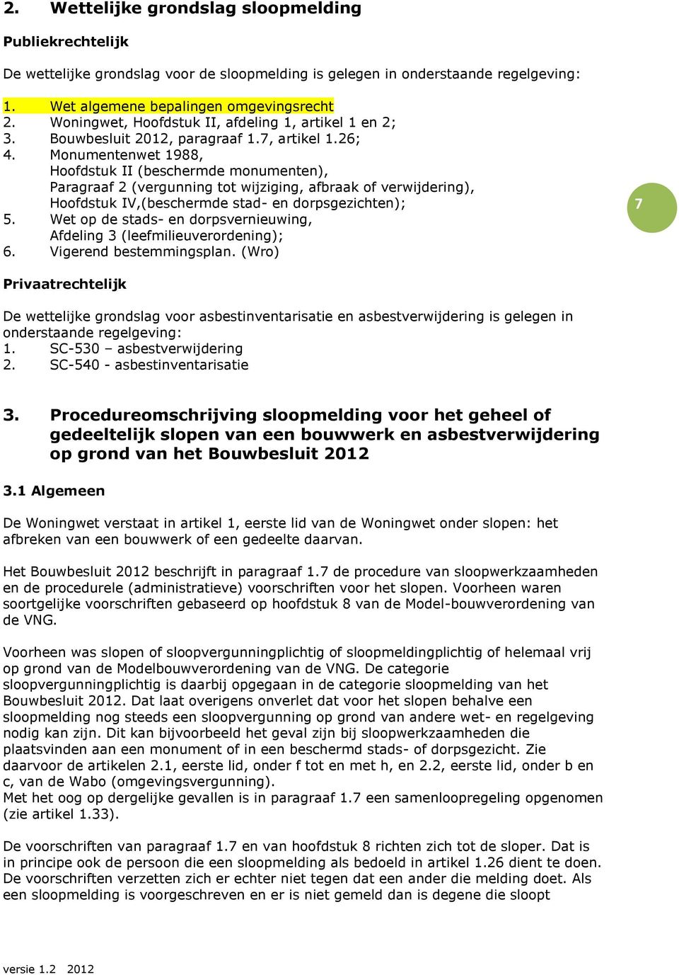 Monumentenwet 1988, Hoofdstuk II (beschermde monumenten), Paragraaf 2 (vergunning tot wijziging, afbraak of verwijdering), Hoofdstuk IV,(beschermde stad- en dorpsgezichten); 5.