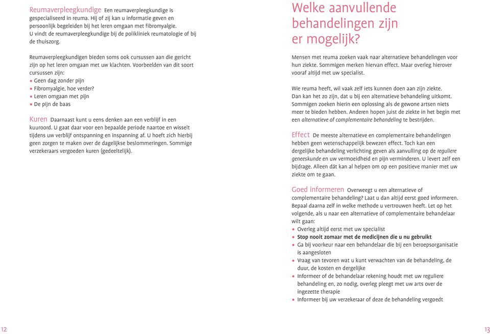 Voorbeelden van dit soort cursussen zijn: Geen dag zonder pijn Fibromyalgie, hoe verder? Leren omgaan met pijn De pijn de baas Kuren Daarnaast kunt u eens denken aan een verblijf in een kuuroord.