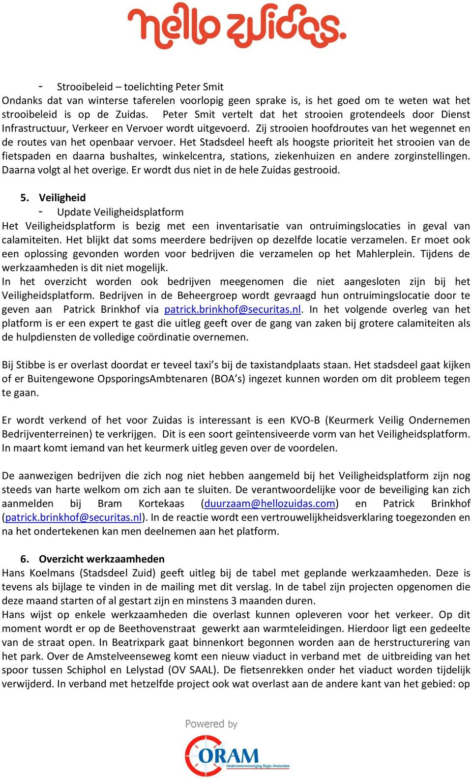 Het Stadsdeel heeft als hoogste prioriteit het strooien van de fietspaden en daarna bushaltes, winkelcentra, stations, ziekenhuizen en andere zorginstellingen. Daarna volgt al het overige.