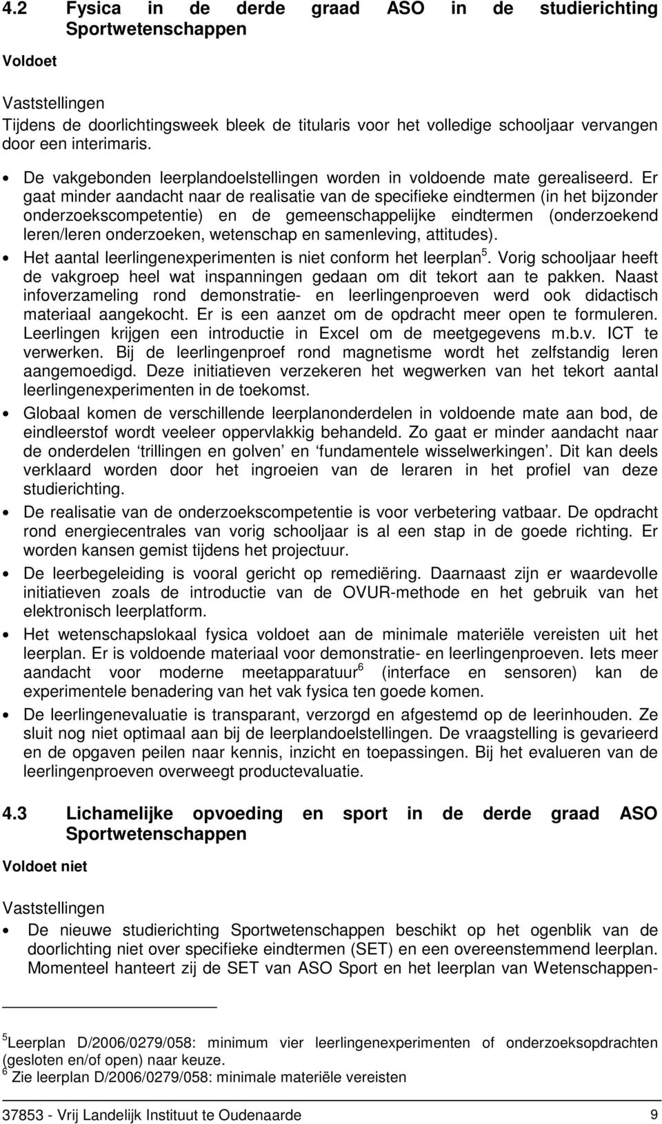 Er gaat minder aandacht naar de realisatie van de specifieke eindtermen (in het bijzonder onderzoekscompetentie) en de gemeenschappelijke eindtermen (onderzoekend leren/leren onderzoeken, wetenschap