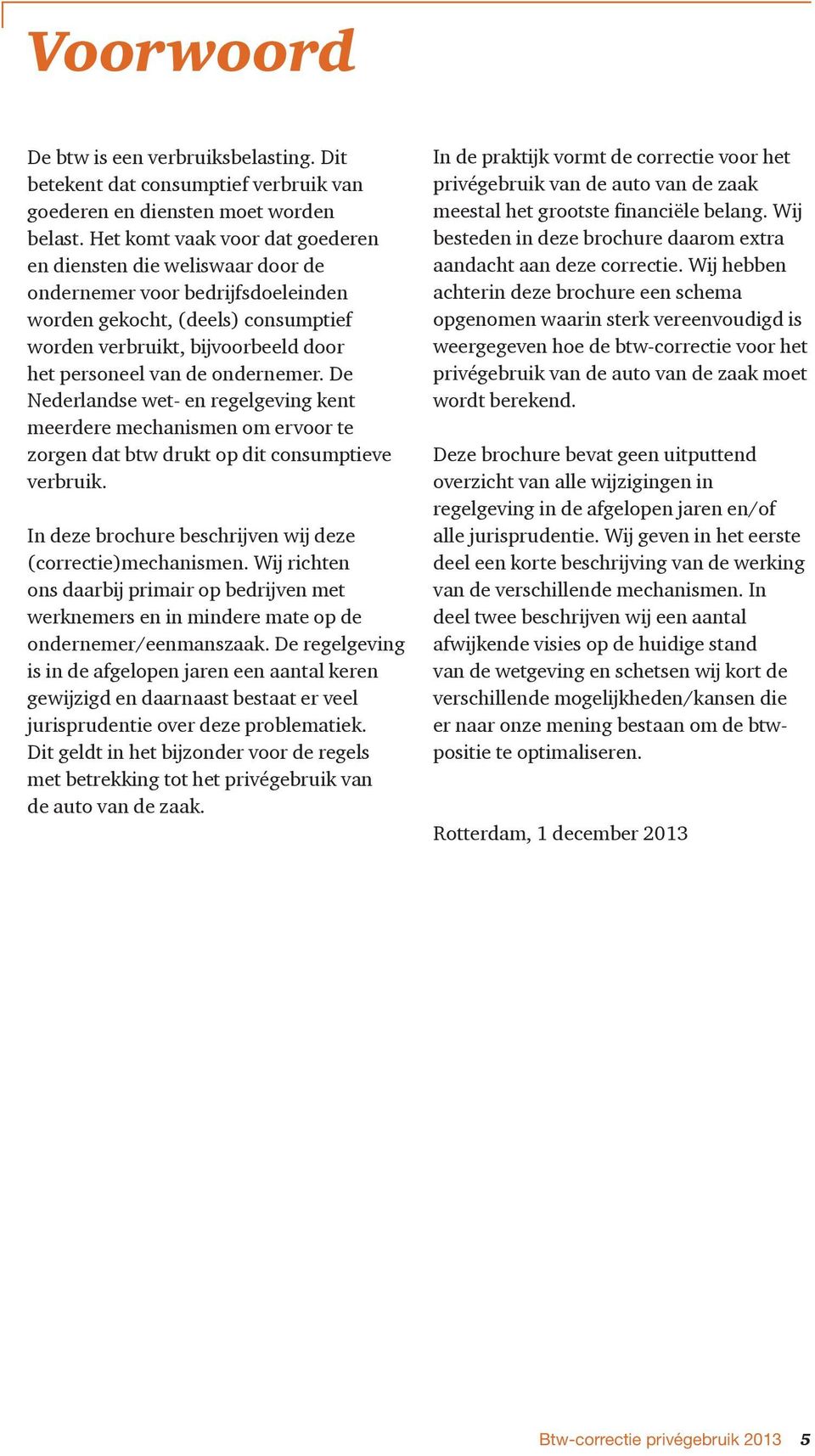 ondernemer. De Nederlandse wet- en regelgeving kent meerdere mechanismen om ervoor te zorgen dat btw drukt op dit consumptieve verbruik. In deze brochure beschrĳven wĳ deze (correctie)mechanismen.