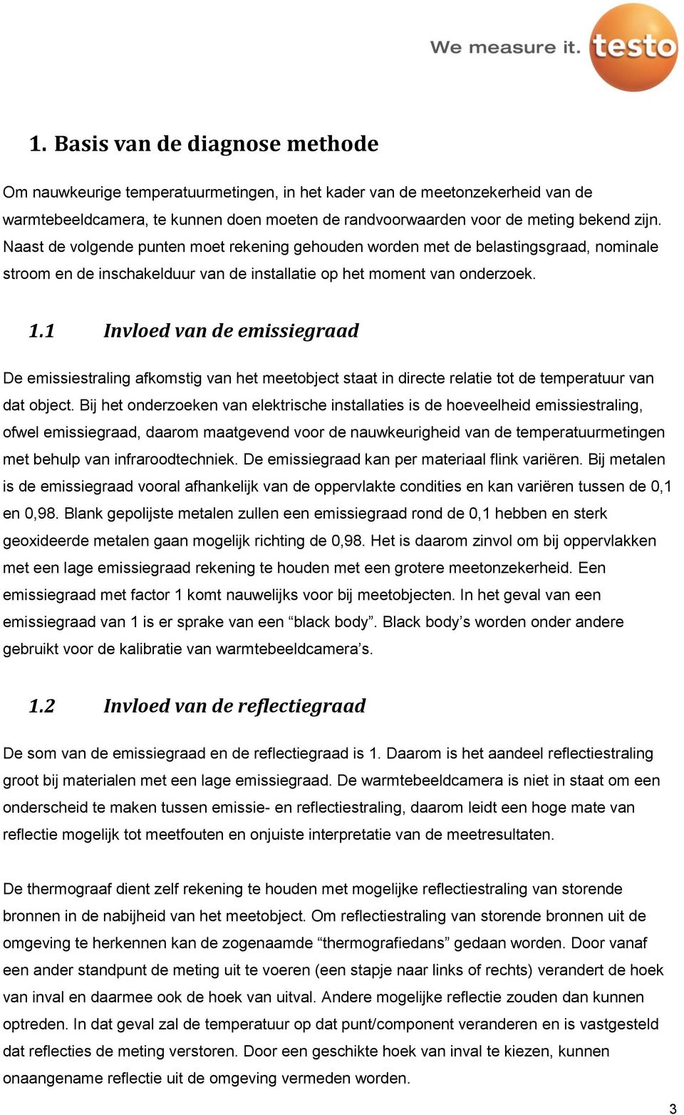 1 Invloed van de emissiegraad De emissiestraling afkomstig van het meetobject staat in directe relatie tot de temperatuur van dat object.