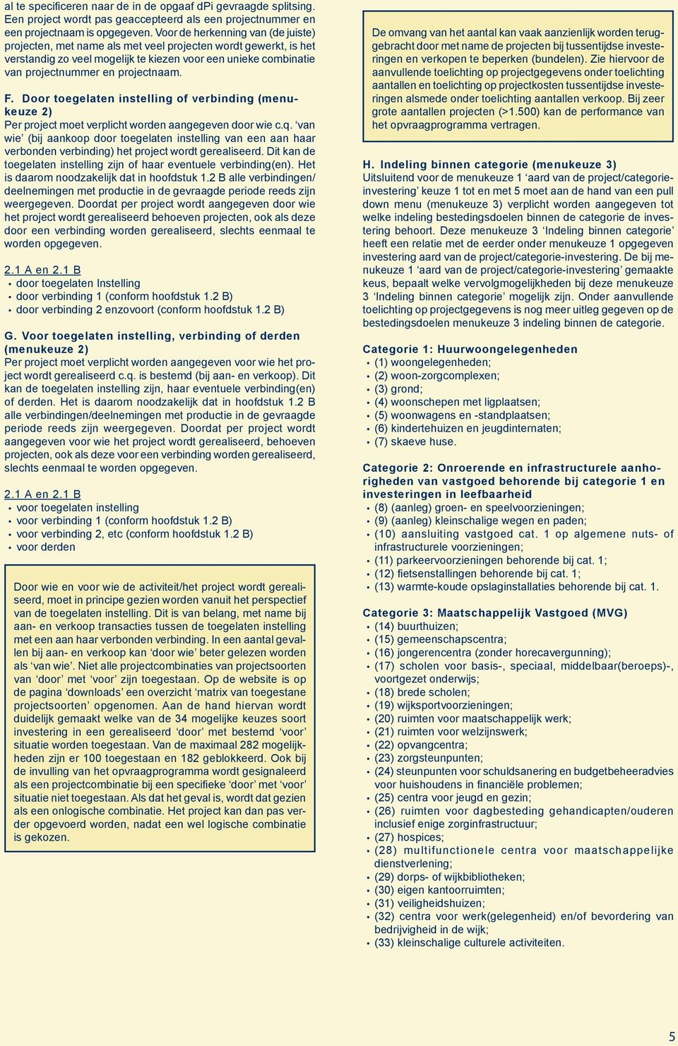 F. Door toegelaten instelling of verbinding (menukeuze 2) Per project moet verplicht worden aangegeven door wie c.q.