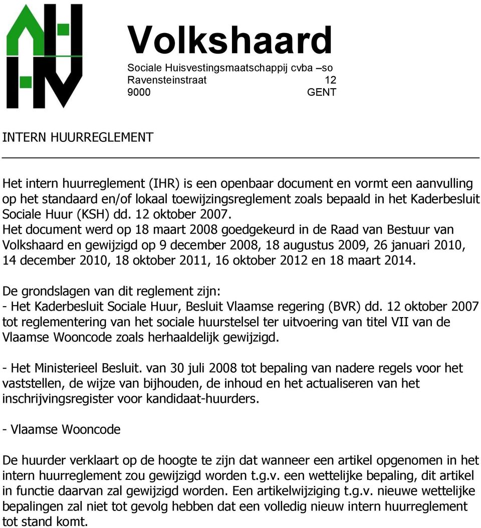Het document werd op 18 maart 2008 goedgekeurd in de Raad van Bestuur van Volkshaard en gewijzigd op 9 december 2008, 18 augustus 2009, 26 januari 2010, 14 december 2010, 18 oktober 2011, 16 oktober