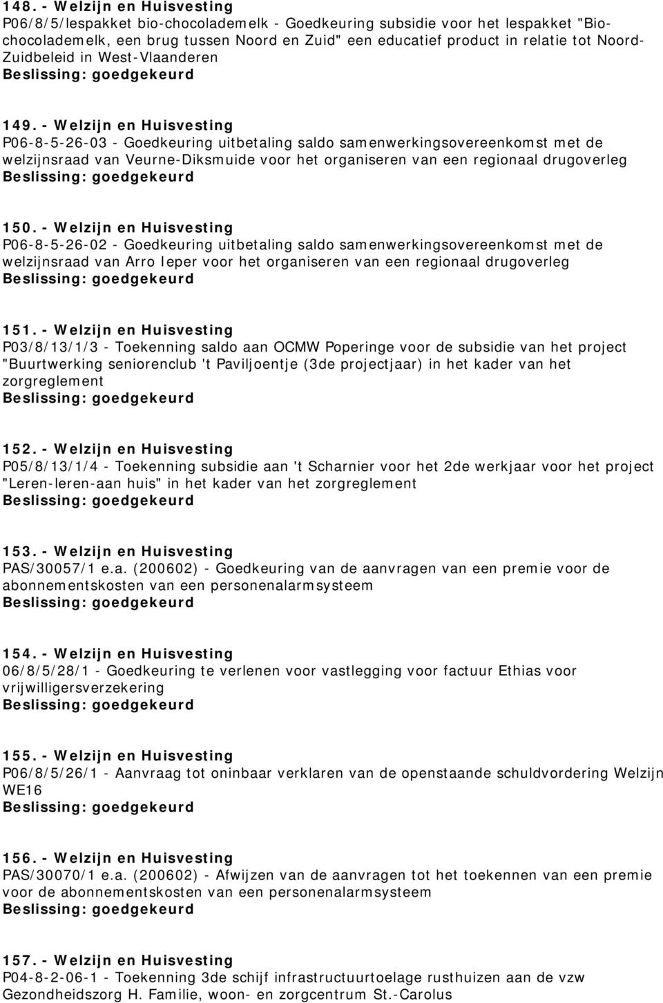 - Welzijn en Huisvesting P06-8-5-26-03 - Goedkeuring uitbetaling saldo samenwerkingsovereenkomst met de welzijnsraad van Veurne-Diksmuide voor het organiseren van een regionaal drugoverleg 150.