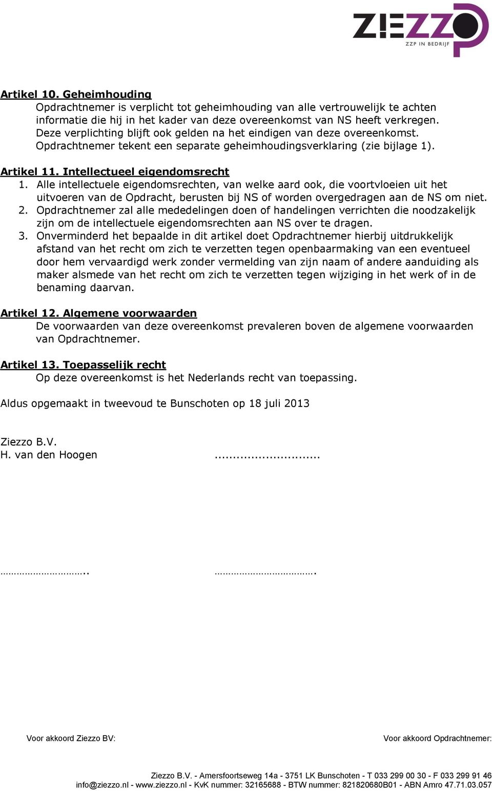 Alle intellectuele eigendomsrechten, van welke aard ook, die voortvloeien uit het uitvoeren van de Opdracht, berusten bij NS of worden overgedragen aan de NS om niet. 2.