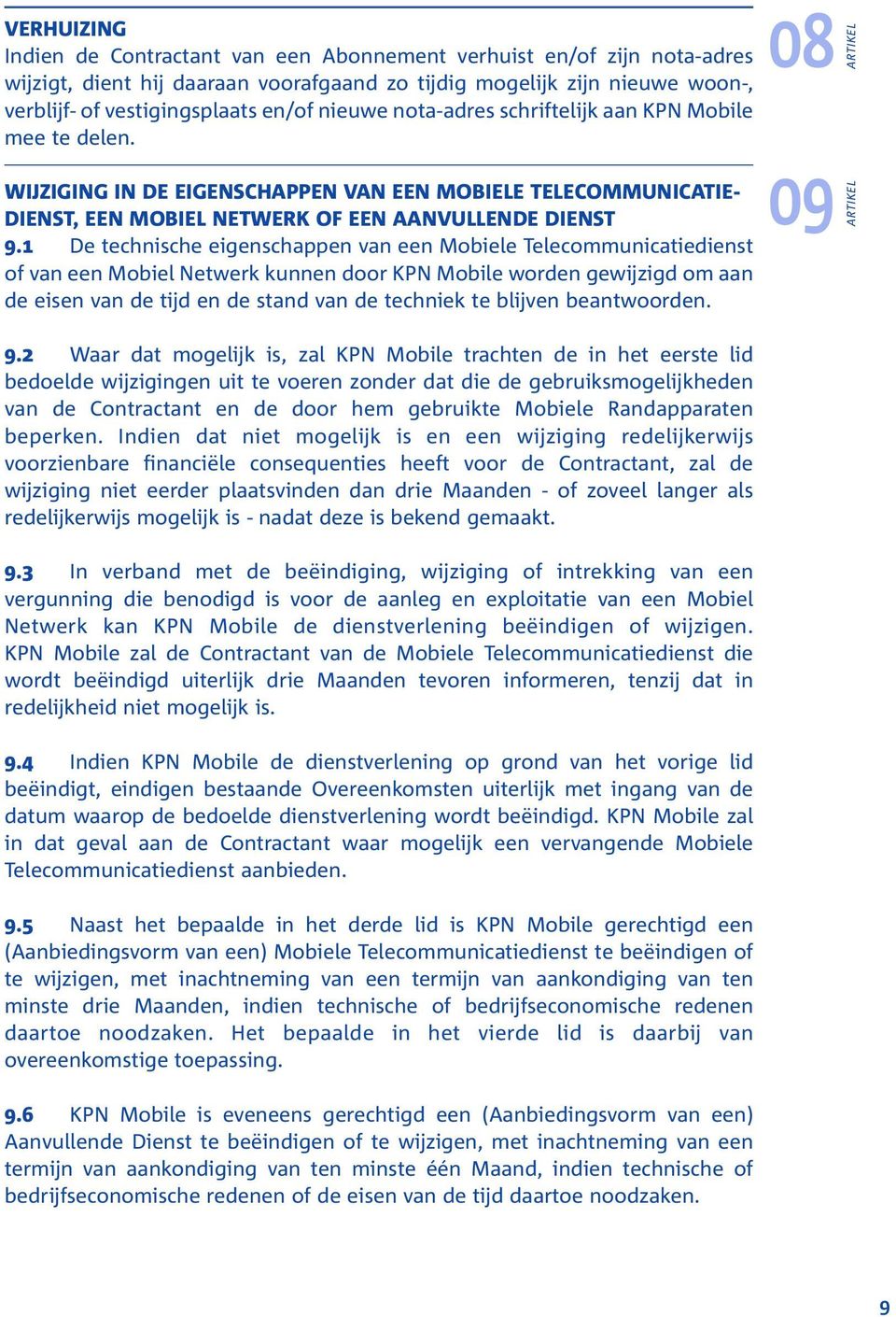 1 De technische eigenschappen van een Mobiele Telecommunicatiedienst of van een Mobiel Netwerk kunnen door KPN Mobile worden gewijzigd om aan de eisen van de tijd en de stand van de techniek te