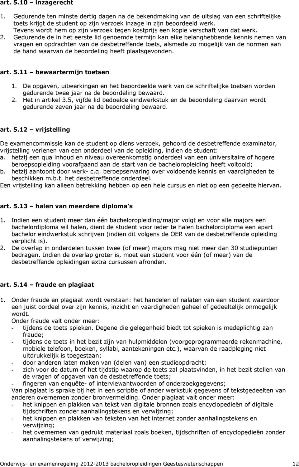 Gedurende de in het eerste lid genoemde termijn kan elke belanghebbende kennis nemen van vragen en opdrachten van de desbetreffende toets, alsmede zo mogelijk van de normen aan de hand waarvan de