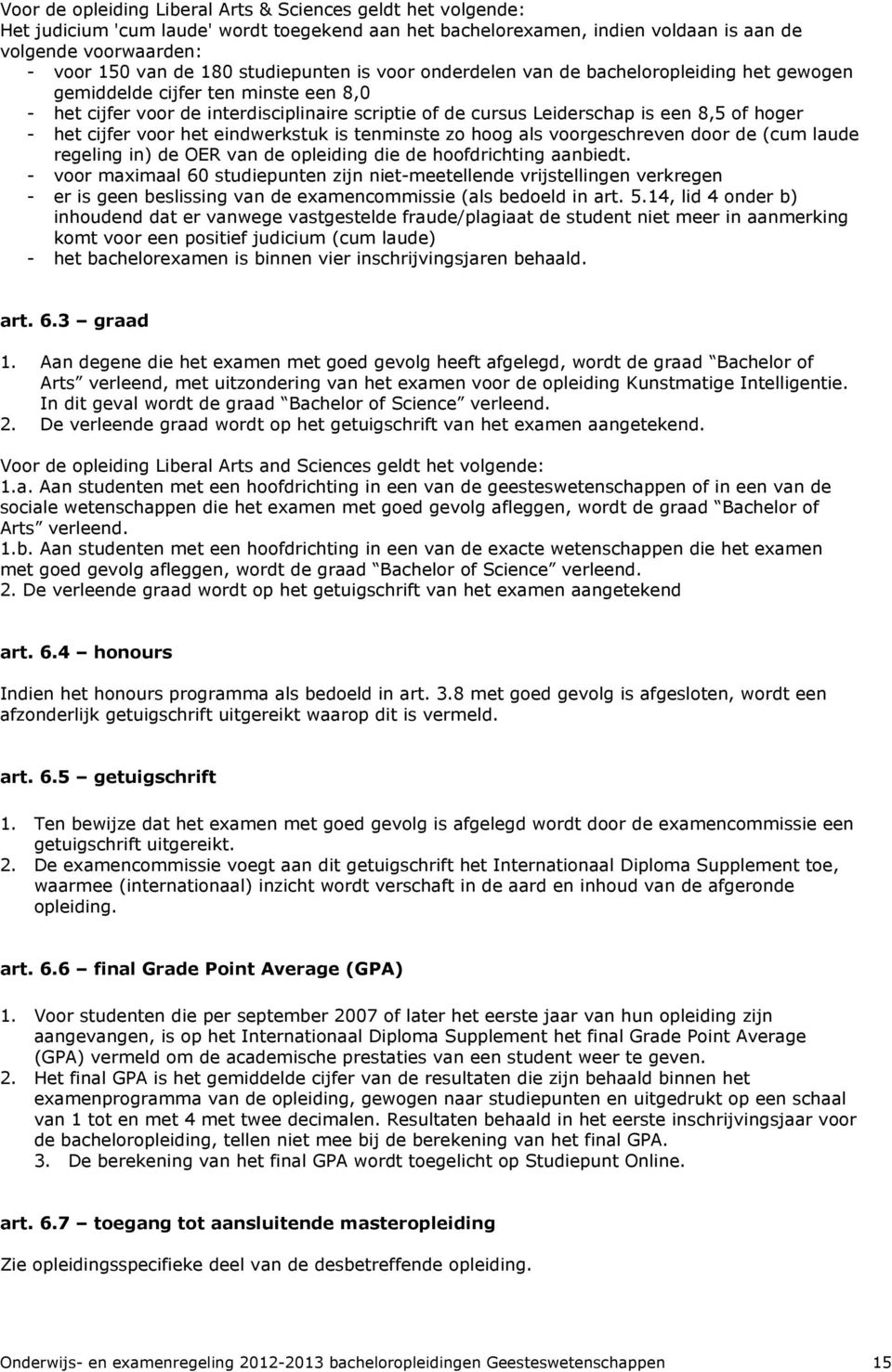 - het cijfer voor het eindwerkstuk is tenminste zo hoog als voorgeschreven door de (cum laude regeling in) de OER van de opleiding die de hoofdrichting aanbiedt.