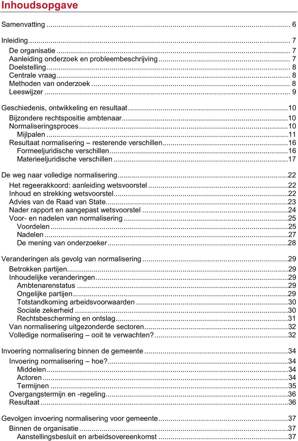 ..16 Formeeljuridische verschillen...16 Materieeljuridische verschillen...17 De weg naar volledige normalisering...22 Het regeerakkoord: aanleiding wetsvoorstel...22 Inhoud en strekking wetsvoorstel.