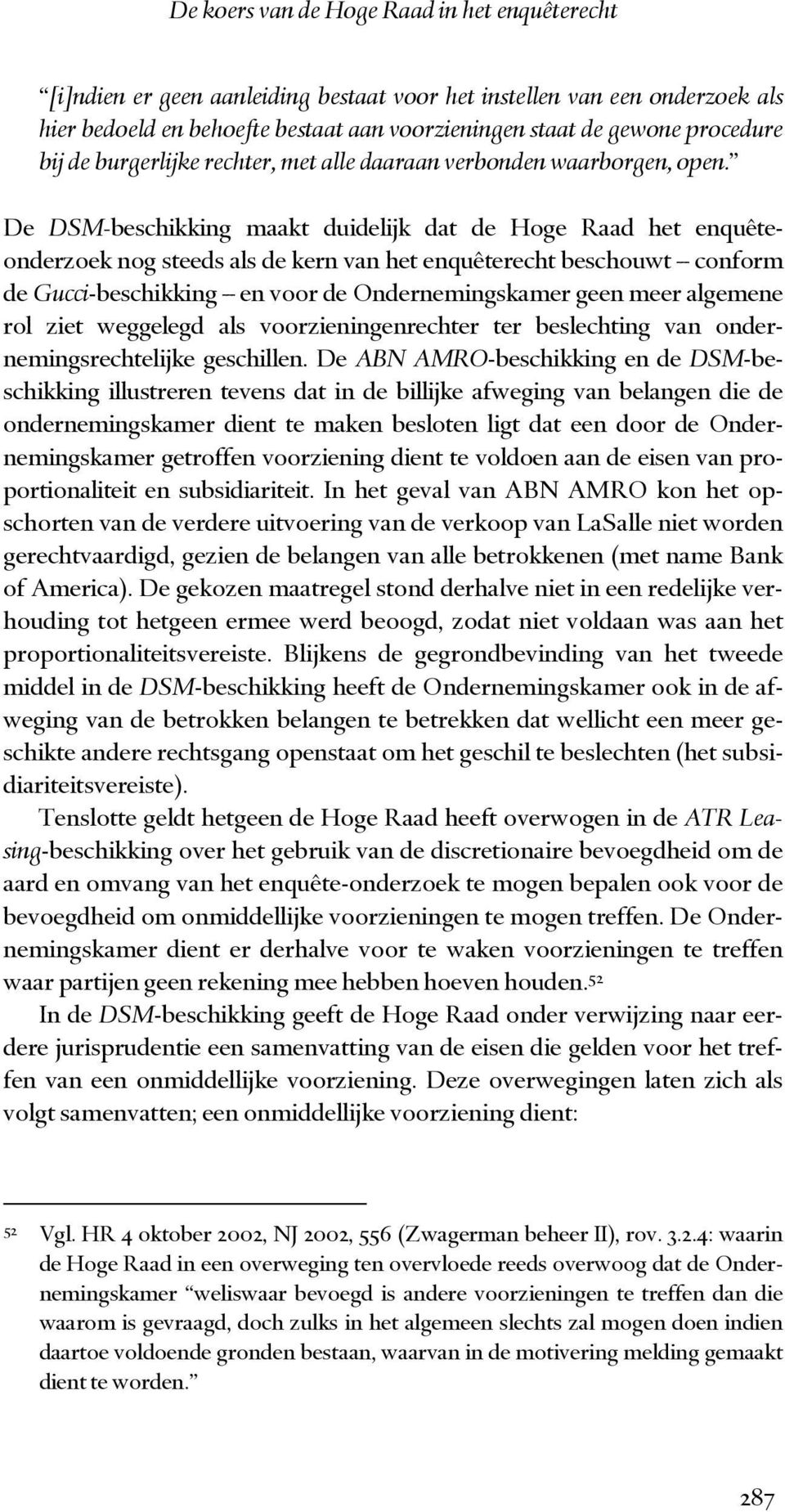 De DSM-beschikking maakt duidelijk dat de Hoge Raad het enquêteonderzoek nog steeds als de kern van het enquêterecht beschouwt conform de Gucci-beschikking en voor de Ondernemingskamer geen meer