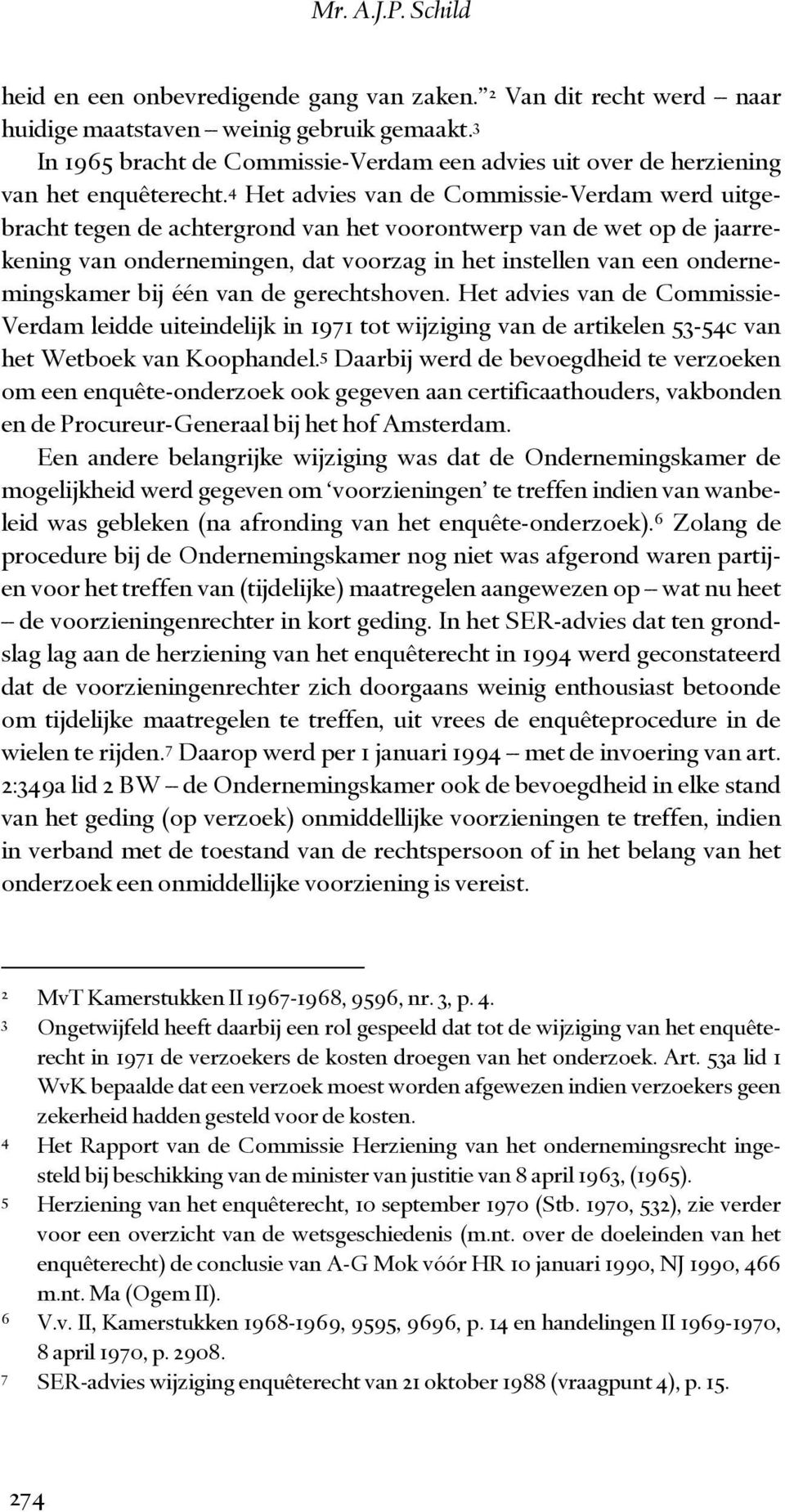 4 Het advies van de Commissie-Verdam werd uitgebracht tegen de achtergrond van het voorontwerp van de wet op de jaarrekening van ondernemingen, dat voorzag in het instellen van een ondernemingskamer