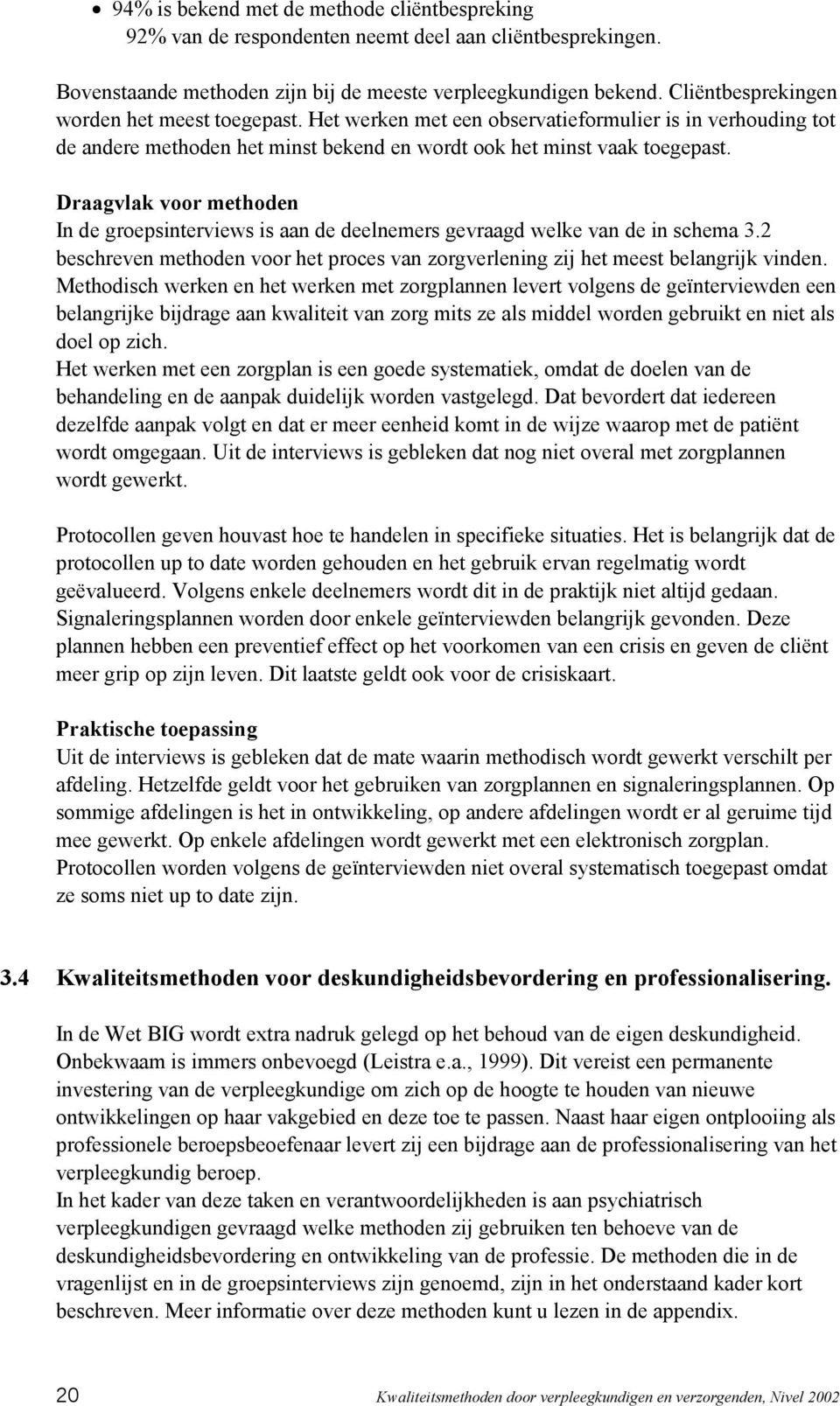 Draagvlak voor methoden In de groepsinterviews is aan de deelnemers gevraagd welke van de in schema 3.2 beschreven methoden voor het proces van zorgverlening zij het meest belangrijk vinden.