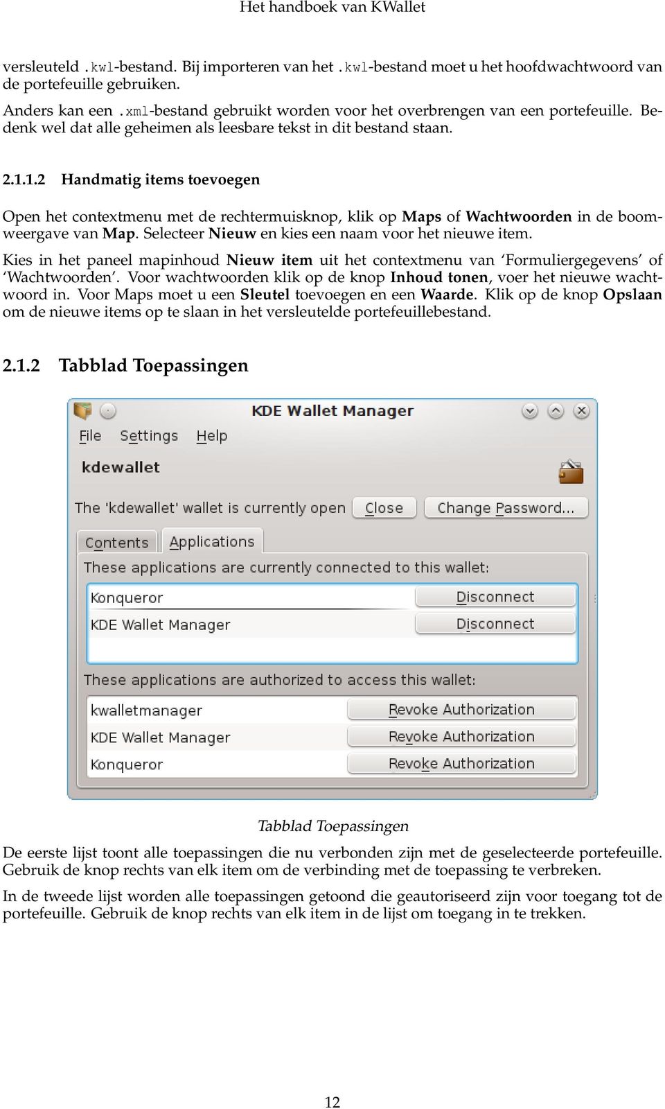 1.2 Handmatig items toevoegen Open het contextmenu met de rechtermuisknop, klik op Maps of Wachtwoorden in de boomweergave van Map. Selecteer Nieuw en kies een naam voor het nieuwe item.