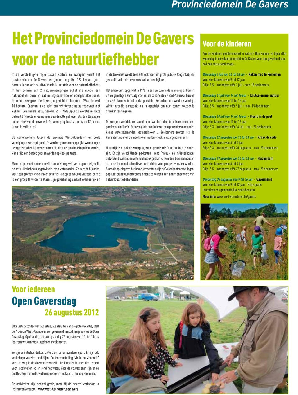 In de verstedelijkte regio tussen Kortrijk en Waregem vormt het provinciedomein De Gavers een groene long. Het 192 hectare grote domein is dan ook de uitvalsbasis bij uitstek voor de natuurliefhebber.