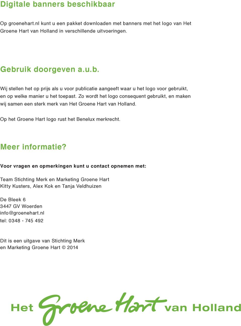 Voor vragen en opmerkingen kunt u contact opnemen met: Team Stichting Merk en Marketing Groene Hart Kitty Kusters, Alex Kok en Tanja Veldhuizen De Bleek 6 3447 GV Woerden info@groenehart.