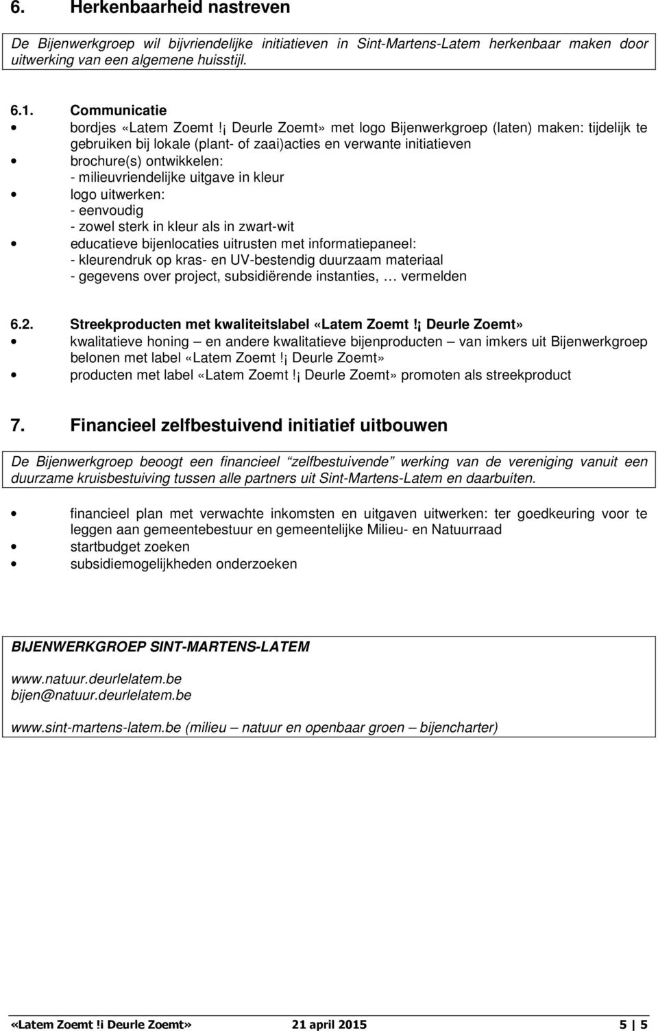 Deurle Zoemt» met logo Bijenwerkgroep (laten) maken: tijdelijk te gebruiken bij lokale (plant- of zaai)acties en verwante initiatieven brochure(s) ontwikkelen: - milieuvriendelijke uitgave in kleur