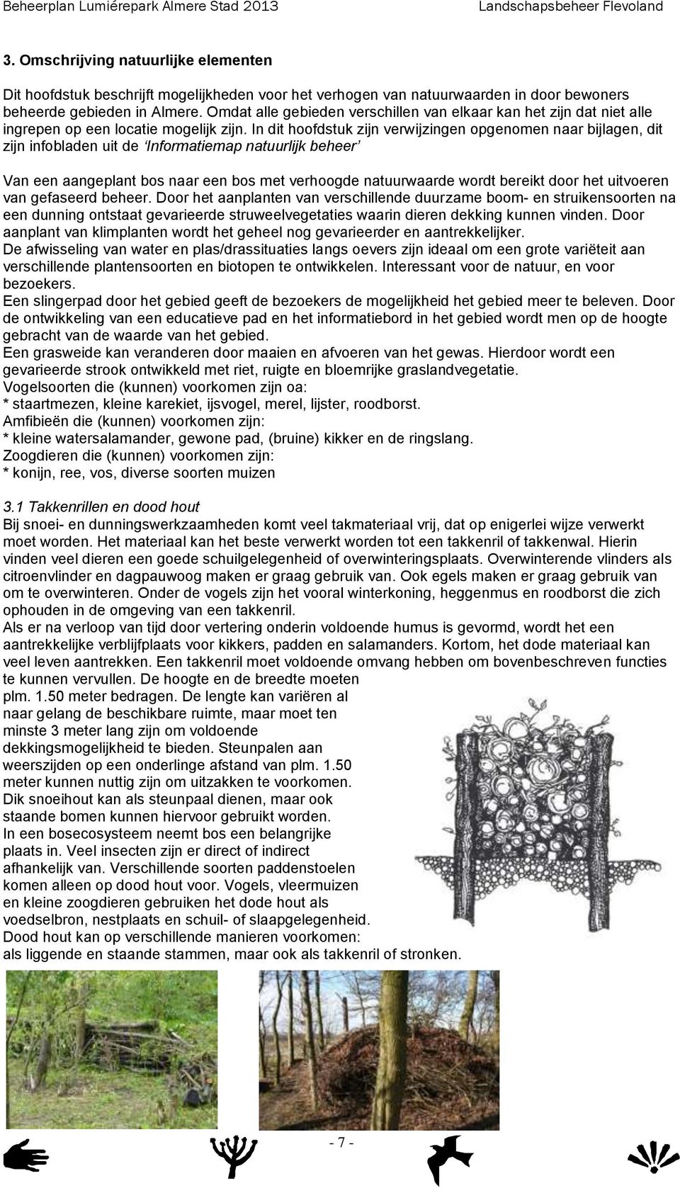 In dit hoofdstuk zijn verwijzingen opgenomen naar bijlagen, dit zijn infobladen uit de Informatiemap natuurlijk beheer Van een aangeplant bos naar een bos met verhoogde natuurwaarde wordt bereikt