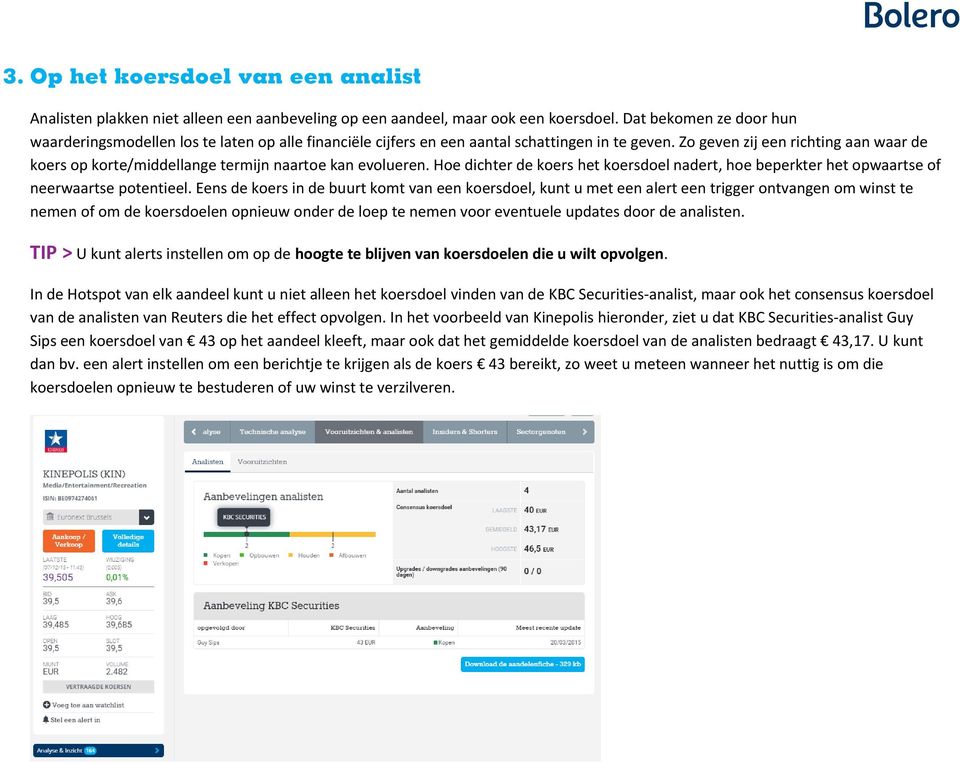 Zo geven zij een richting aan waar de koers op korte/middellange termijn naartoe kan evolueren. Hoe dichter de koers het koersdoel nadert, hoe beperkter het opwaartse of neerwaartse potentieel.