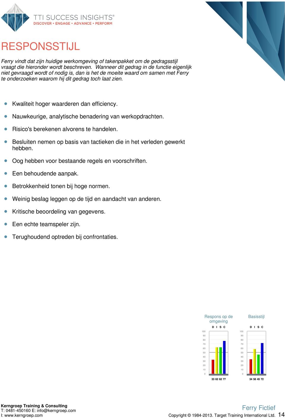 Kwaliteit hoger waarderen dan efficiency. Nauwkeurige, analytische benadering van werkopdrachten. Risico's berekenen alvorens te handelen.