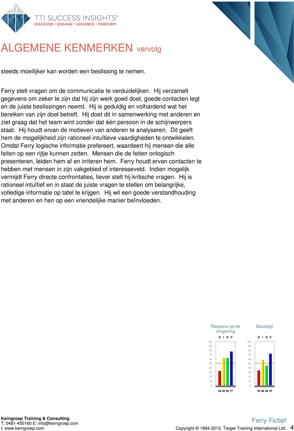 Hij doet dit in samenwerking met anderen en ziet graag dat het team wint zonder dat één persoon in de schijnwerpers staat. Hij houdt ervan de motieven van anderen te analyseren.