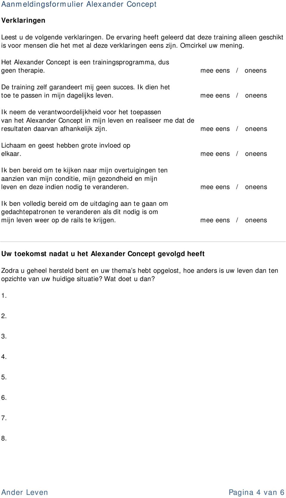 Ik neem de verantwoordelijkheid voor het toepassen van het Alexander Concept in mijn leven en realiseer me dat de resultaten daarvan afhankelijk zijn. Lichaam en geest hebben grote invloed op elkaar.