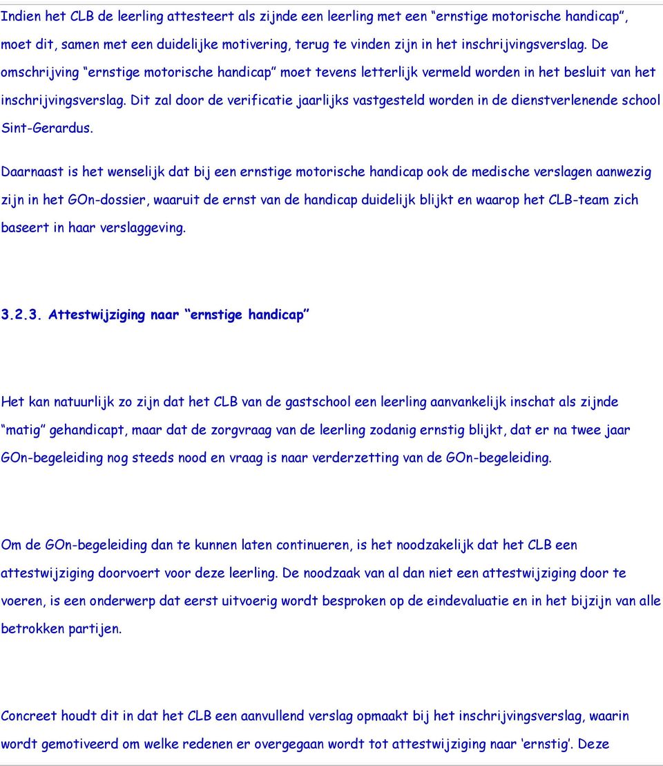 Dit zal door de verificatie jaarlijks vastgesteld worden in de dienstverlenende school Sint-Gerardus.