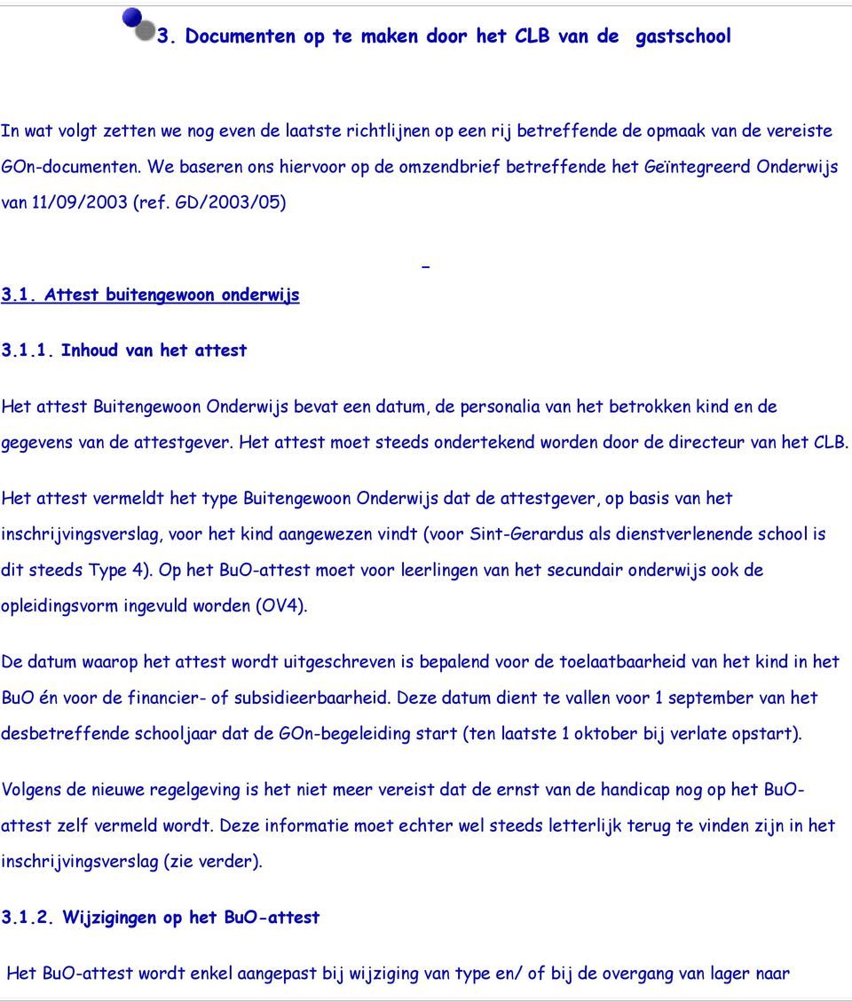 /09/2003 (ref. GD/2003/05) 3.1. Attest buitengewoon onderwijs 3.1.1. Inhoud van het attest Het attest Buitengewoon Onderwijs bevat een datum, de personalia van het betrokken kind en de gegevens van de attestgever.