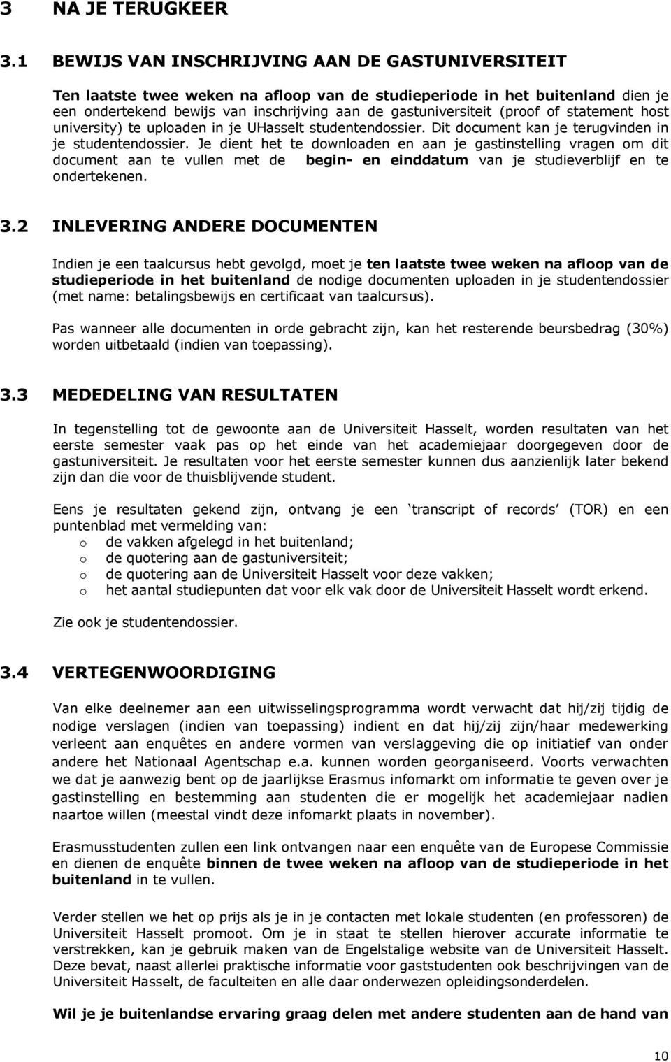 (proof of statement host university) te uploaden in je UHasselt studentendossier. Dit document kan je terugvinden in je studentendossier.