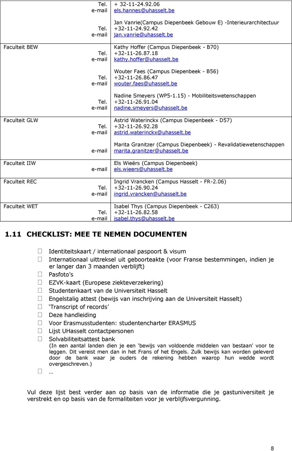 15) - Mobiliteitswetenschappen +32-11-26.91.04 nadine.smeyers@uhasselt.be Astrid Waterinckx (Campus Diepenbeek - D57) +32-11-26.92.28 astrid.waterinckx@uhasselt.