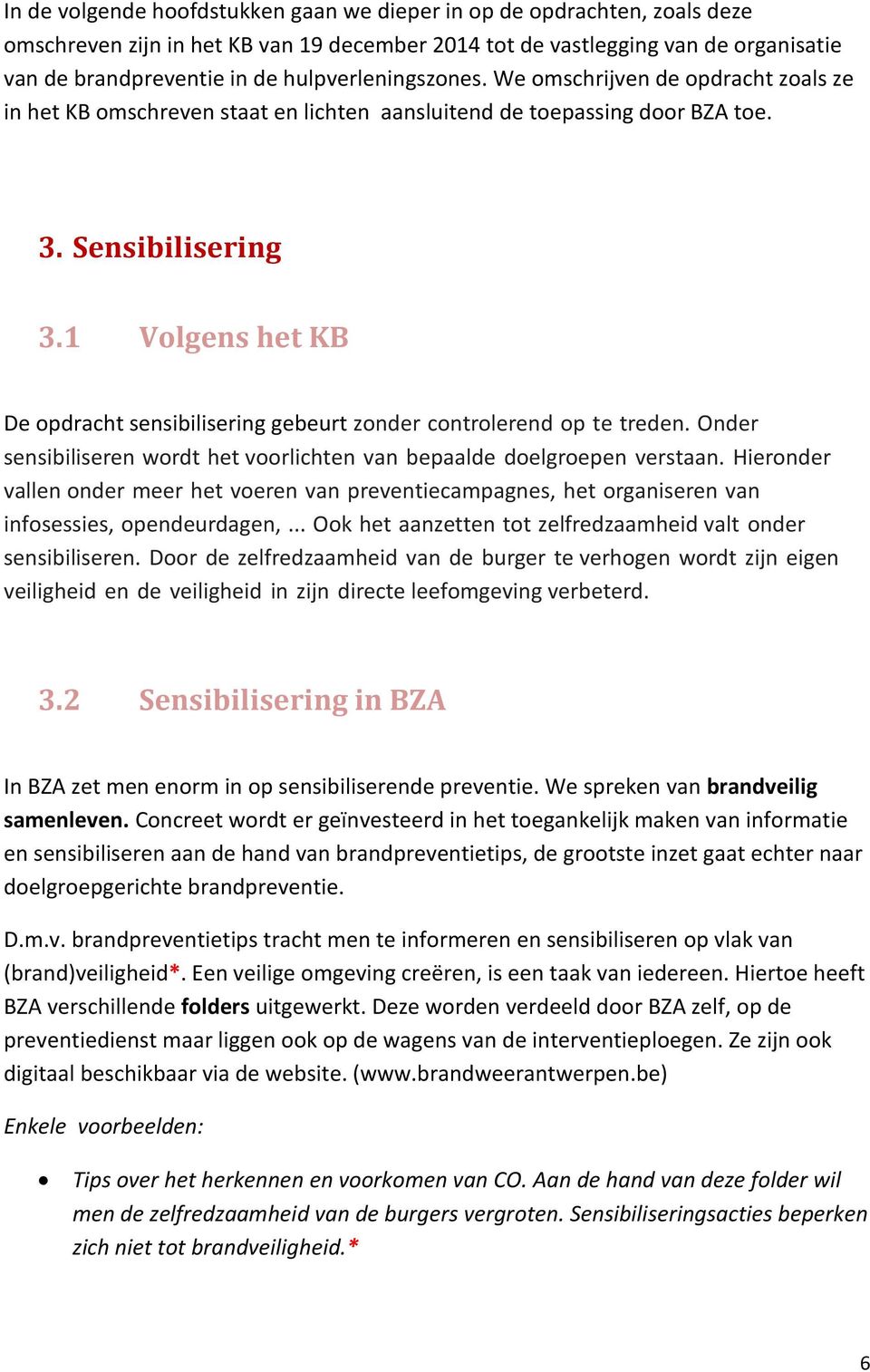 1 Volgens het KB De opdracht sensibilisering gebeurt zonder controlerend op te treden. Onder sensibiliseren wordt het voorlichten van bepaalde doelgroepen verstaan.