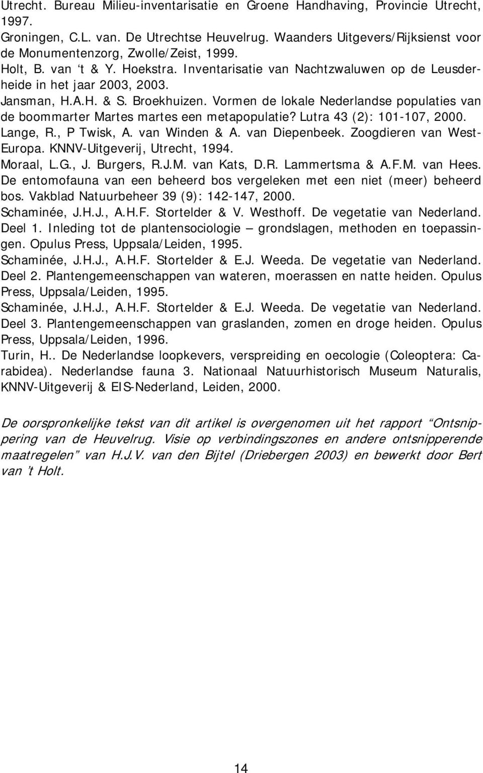 Lutra 43 (2): 101-107, 2000. heide in het jaar 2003, 2003. Jansman, H.A.H. & S. Broekhuizen. Vormen de lokale Nederlandse populaties van Lange, R., P Twisk, A. van Winden & A. van Diepenbeek.