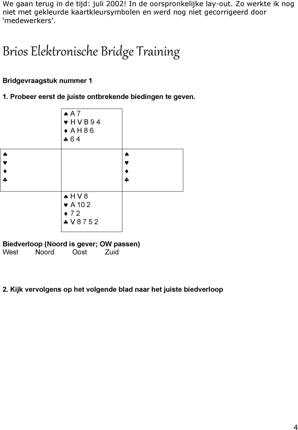 Brios Elektronische Bridge Training Bridgevraagstuk nummer 1 1. Probeer eerst de juiste ontbrekende biedingen te geven.