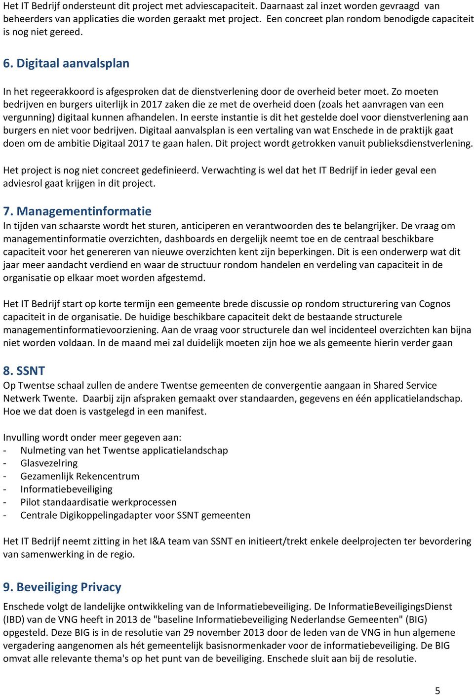 Zo moeten bedrijven en burgers uiterlijk in 2017 zaken die ze met de overheid doen (zoals het aanvragen van een vergunning) digitaal kunnen afhandelen.