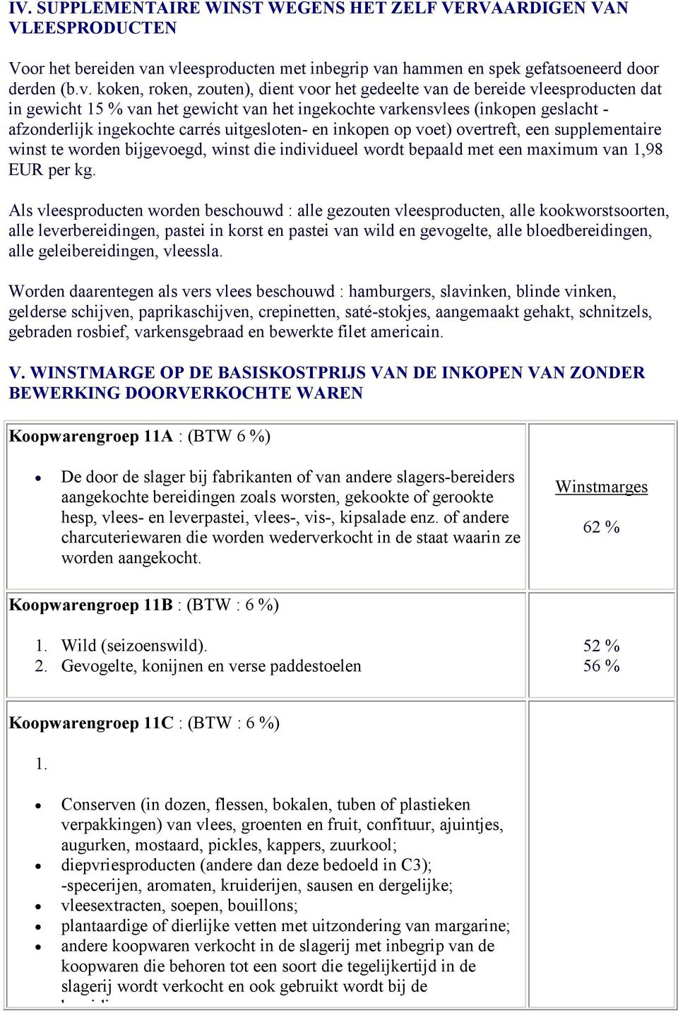 het ingekochte varkensvlees (inkopen geslacht - afzonderlijk ingekochte carrés uitgesloten- en inkopen op voet) overtreft, een supplementaire winst te worden bijgevoegd, winst die individueel wordt