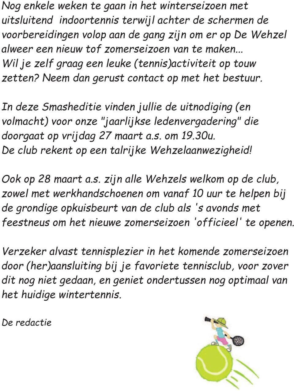 In deze Smasheditie vinden jullie de uitnodiging (en volmacht) voor onze "jaarlijkse ledenvergadering" die doorgaat op vrijdag 27 maart a.s. om 19.30u.